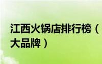 江西火锅店排行榜（10月21日江西火锅店10大品牌）