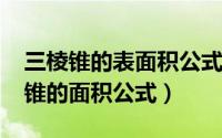 三棱锥的表面积公式是多少（10月08日三棱锥的面积公式）