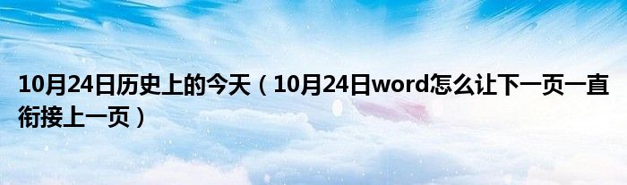 10月24日历史上的今天（10月24日word怎么让下一页一直衔接上一页）