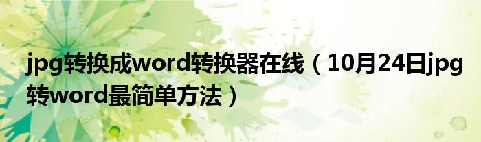 jpg转换成word转换器在线（10月24日jpg转word最简单方法）