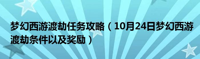 梦幻西游渡劫任务攻略（10月24日梦幻西游渡劫条件以及奖励）