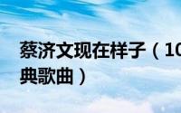蔡济文现在样子（10月24日蔡济文的十大经典歌曲）