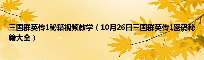 三国群英传1秘籍视频教学（10月26日三国群英传1密码秘籍大全）