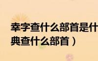 幸字查什么部首是什么（10月26日幸字查字典查什么部首）