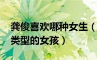 龚俊喜欢哪种女生（10月26日龚俊喜欢什么类型的女孩）