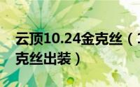 云顶10.24金克丝（10月08日lol云顶之弈金克丝出装）