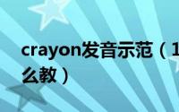 crayon发音示范（10月08日crayon发音怎么教）