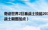 奇迹世界2狂暴战士技能2019（10月27日奇迹世界sun2狂战士刷图加点）