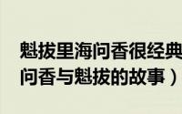 魁拔里海问香很经典的一段话（10月27日海问香与魁拔的故事）