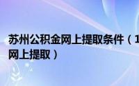 苏州公积金网上提取条件（10月27日苏州公积金怎么直接在网上提取）