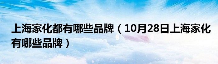 上海家化都有哪些品牌（10月28日上海家化有哪些品牌）