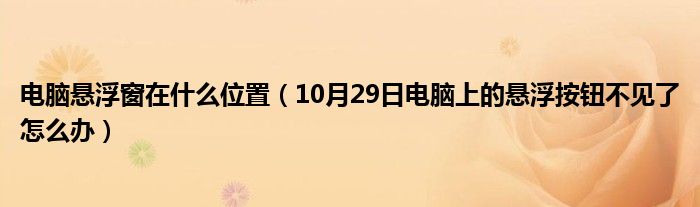 电脑悬浮窗在什么位置（10月29日电脑上的悬浮按钮不见了怎么办）