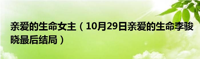 亲爱的生命女主（10月29日亲爱的生命李骏晓最后结局）