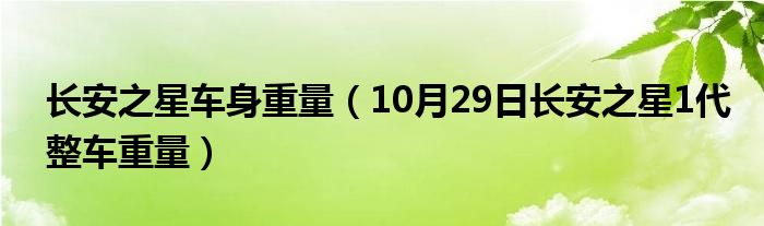 长安之星车身重量（10月29日长安之星1代整车重量）