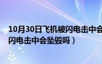 10月30日飞机被闪电击中会坠毁吗视频（10月30日飞机被闪电击中会坠毁吗）