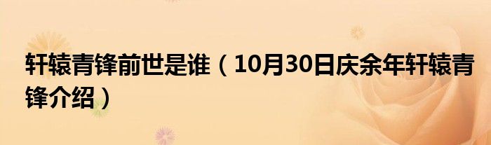 轩辕青锋前世是谁（10月30日庆余年轩辕青锋介绍）