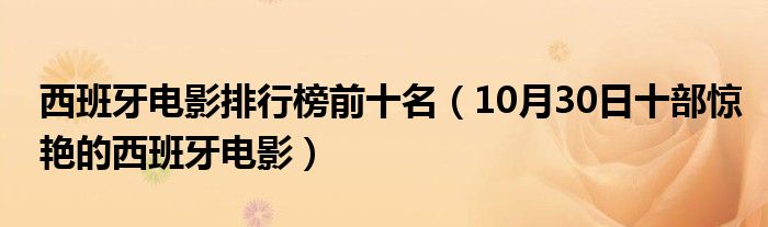 西班牙电影排行榜前十名（10月30日十部惊艳的西班牙电影）