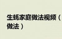 生蚝家庭做法视频（10月31日生蚝的十三种做法）