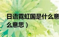 日语霓虹国是什么意思（10月30日霓虹国什么意思）