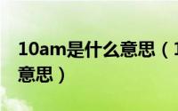 10am是什么意思（10月31日fbl汽车是什么意思）