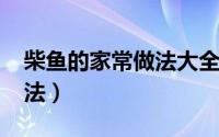 柴鱼的家常做法大全（10月08日柴鱼家常做法）