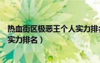 热血街区极恶王个人实力排名（10月31日热血街区极恶王x实力排名）