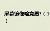 屏幕镜像啥意思?（10月30日什么是屏幕镜像）
