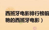 西班牙电影排行榜前十名（10月30日十部惊艳的西班牙电影）