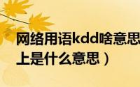 网络用语kdd啥意思（10月30日kdd在网络上是什么意思）