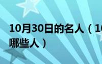 10月30日的名人（10月30日中国的科学家有哪些人）