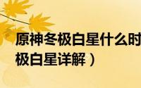 原神冬极白星什么时候出（10月31日原神东极白星详解）