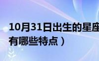 10月31日出生的星座（10月31日中性性格都有哪些特点）