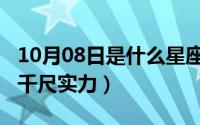 10月08日是什么星座（10月08日斗破苍穹氓千尺实力）