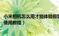 小米相机怎么用才能体验极致的效果（10月08日小米照相机使用教程）