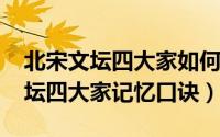 北宋文坛四大家如何记忆（10月31日北宋文坛四大家记忆口诀）