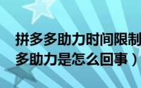 拼多多助力时间限制是多久（10月31日拼多多助力是怎么回事）