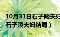 10月31日石子陵夫妇结局是什么（10月31日石子陵夫妇结局）