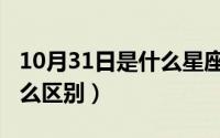 10月31日是什么星座（10月31日蟒和蚺有什么区别）