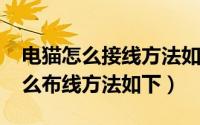 电猫怎么接线方法如下图（10月08日电猫怎么布线方法如下）