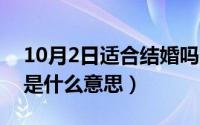 10月2日适合结婚吗（10月08日自由式婚姻是什么意思）