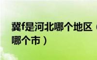 冀f是河北哪个地区（10月08日冀t是河北省哪个市）