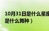 10月31日是什么星座（10月31日highheels是什么舞种）