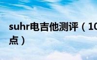 suhr电吉他测评（10月08日suhr电吉他优缺点）