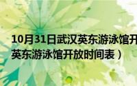 10月31日武汉英东游泳馆开放时间表图片（10月31日武汉英东游泳馆开放时间表）