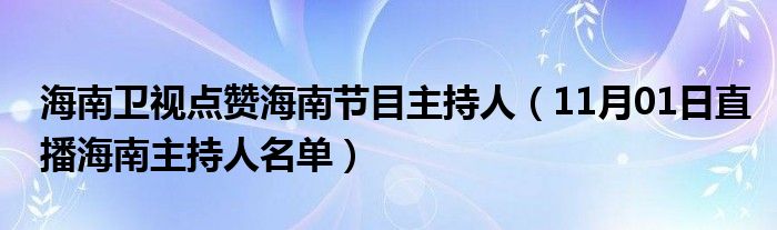 海南卫视点赞海南节目主持人（11月01日直播海南主持人名单）