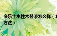 多乐士水性木器漆怎么样（10月08日多乐士水性木器漆使用方法）