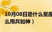10月08日是什么星座（10月08日孙武认为什么用兵如神）