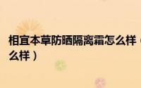 相宜本草防晒隔离霜怎么样（11月02日相宜本草的防晒霜怎么样）