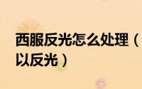 西服反光怎么处理（11月02日西服为什么可以反光）