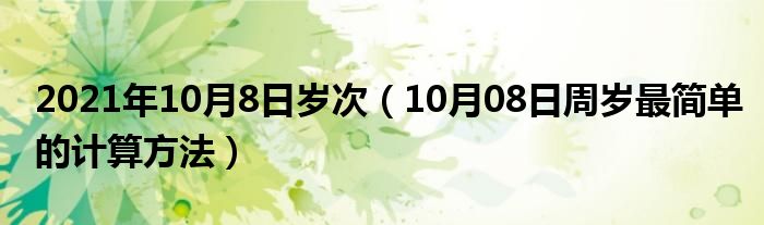 2021年10月8日岁次（10月08日周岁最简单的计算方法）